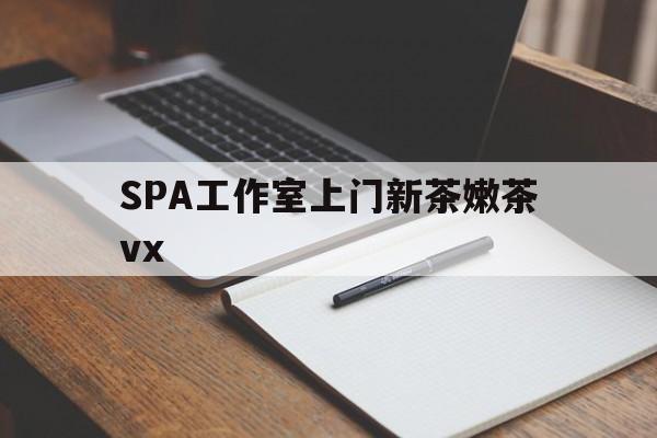 黔东南广州哪里可以找约茶新茶的品茶地最新资讯（谁能告诉我哪里有黔东南SPA工作室上门新茶嫩茶vx？）